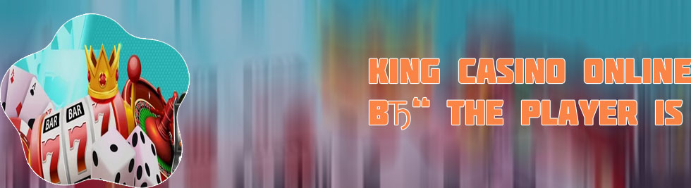 New online casinos king casino bonus